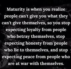 a poem written in black and white with the words matruity is when you realize people can't give you what they