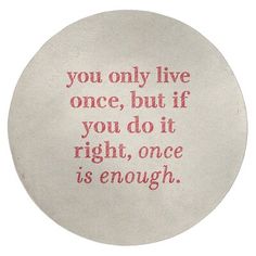 a white disc with green writing on the front saying you only live once, but if you do it right, one is enough