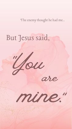 a pink rose with the words, but jesus said you are mine