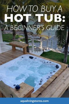 a hot tub with the words how to buy a hot tub a beginner's guide