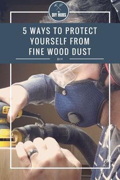 a man using a power tool to cut wood with the words 5 ways to protect yourself from fine wood dust