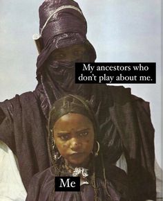 an image of a woman and man with the caption'me my ancestors who don't play about me '