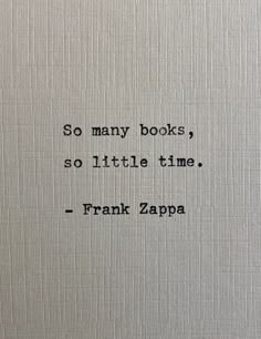 the words are written in black ink on a white piece of paper that reads, so many books, so little time frank zapa