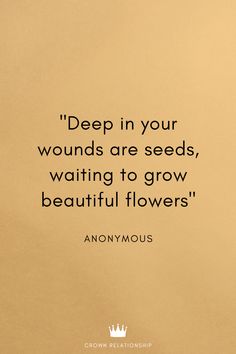 a quote from anonymous on deep in your wounds are seeds, waiting to grow beautiful flowers