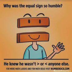 an image of a cartoon character with the words, why was the equal sign so humble?