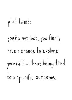 the words plot twist you're not lost, you finally have a chance to explore yourself without being tied to a specific someone