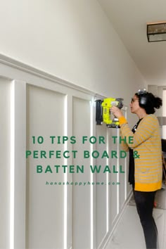 a woman using a driller to paint the wall in her kitchen with text overlay that reads 10 tips for the perfect board and batten wall