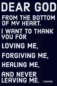 the words dear god from the bottom of my heart i want to thank you for loving me, forming me, and never leaving me