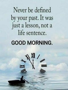 a person in a boat on the water with a clock behind them that says, never be defined by your past it was just a lesson, not a life sentence good morning