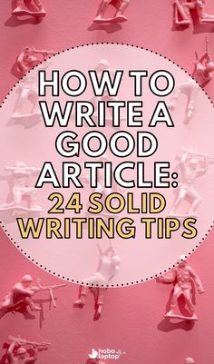 the words how to write a good article in 24 solid writing tips on a pink background