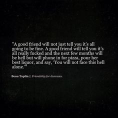 a black background with a quote on it that says, a good friend will not just tell you it's all going to be fine