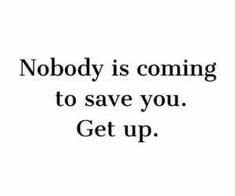 the words nobody is coming to save you get up