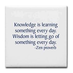 a quote on the side of a white tile with blue lettering that reads,'knowledge is learning something every day wisdom is letting go of something every day