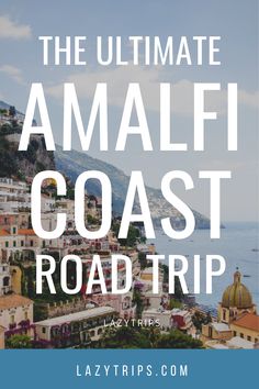 the ultimate amalfi coast road trip with text overlay that reads, the ultimate amalfi coast road trip