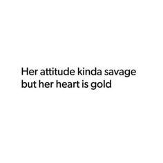 a white background with the words, her attitude kinda savage but her heart is gold