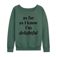 She will love showing off her style with this Women's As I Know I'm Delightful Lightweight French Terry Sweatshirt. FEATURES Long sleeves ScoopneckFABRIC & CARE Cotton/Polyester Machine wash Imported Size: Small. Color: Heather Green. Gender: female. Age Group: adult. Sarcastic Clothing, Cute Shirt Designs, Heather Green, Grey Green, Shirts With Sayings, Women Pullover, Ladies Day, Cute Shirts, Her Style