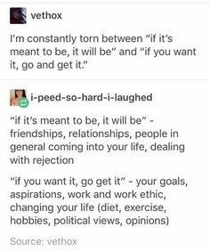 two tweets with the caption'i'm constantly torn between if its meant to be, it will be and if you want to go and get it