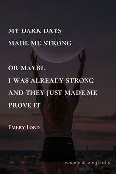 a woman holding her hands up in the air with text reading, my dark days made me strong or maybe i was already strong and they just made me prove it