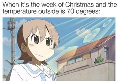 an anime character is staring at the camera, with text that reads, when it's the week of christmas and the temperature outside is 70 degrees degrees