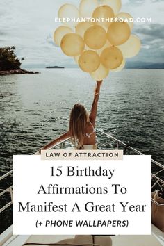 a woman on a boat with balloons in her hand and the words law of attraction 15 birthday affirmations to manfest a great year phone wallpapers