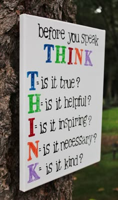 a sign on a tree that says before you speak think what is it true?