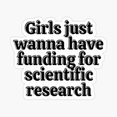 the words girls just wanna have funding for scientific research sticker