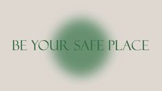 the words be your safe place are in green