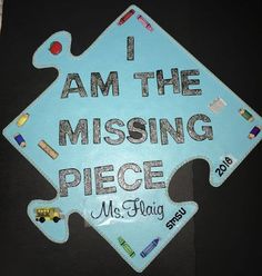 i am the missing piece for this class graduation cap