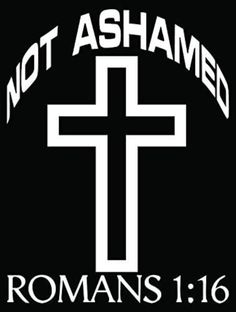 a cross with the words, not ashamed romans 1 16