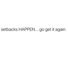 a white background with the words setbacks happen, go get it again