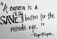 a camera is a save button for the minds eye