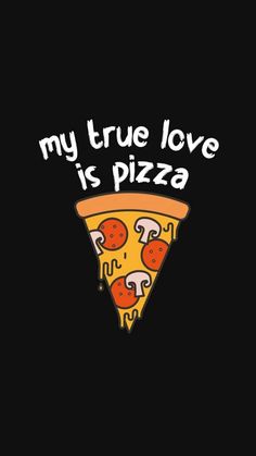 a slice of pizza that says, my true love is pizza