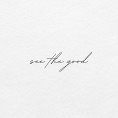 the word see the good written in cursive handwriting on white paper with black ink