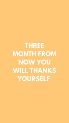 an orange background with the words three month from now you will thanks yourself