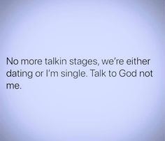 the text reads no more talking stages, we're either dating or i'm single talk to god not me