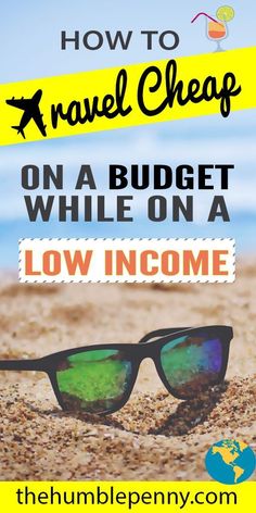 sunglasses with the words how to travel cheap on a budget while on a low income