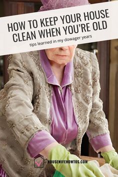 an older woman wearing gloves and holding up a sign with the words how to keep your house clean when you're old