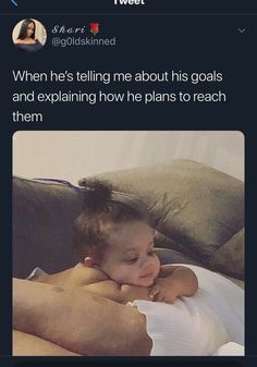 a baby laying on top of a woman's chest with the caption when he's telling me about his goals and explaining how he plans to reach them