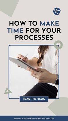 a woman holding a tablet with the text how to make time for your processes read the blog