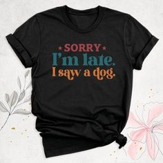 Sorry I_m Late I Saw A Dog Shirt, Funny Dog Shirt, Dog Mom Shirt Discover Our Latest Range Of Versatile And Stylish T-Shirts (Gildan 5000), Where Style Harmonizes With Unparalleled Comfort! Featuring Sizes From S To 3xl And A Vibrant Spectrum Of Colors Such As Black, White, Sand, Green, Sport Grey, Red, Navy, And More, There's A Choice To Cater To Every Taste. Crafted With Precision Using Top-Notch Materials, Our T-Shirts Offer A Luxurious Sensation And An Impeccable Fit That Endures Throughout Black Cotton Dog Print Top, Black Cotton Top With Dog Print, Black Graphic Tee With Dog Print, Black Crew Neck T-shirt With Dog Print, Fur Mama Shirt, Sassy Shirts, Soft Graphic, Dog Owner Gift, Dog Shirts