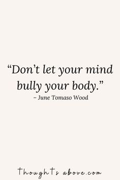 a quote that reads, don't let your mind bully your body - june tomaso wood