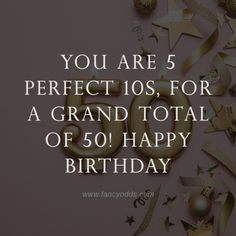 the words you are 5 perfect 103 for a grand total of 50 happy birthday written in gold