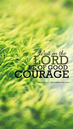 green grass with the words, wait on the lord be of god's courage