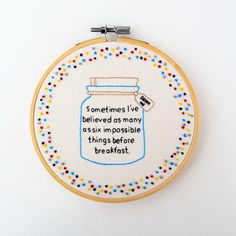 a hand embroidered hoop with a quote on it that says sometimes i've belived as many as possible things before breakfast