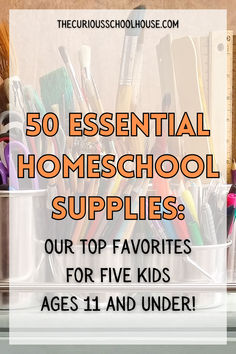 the words, 50 essential homeschool supplies our top favorites for five kids ages 11 and under