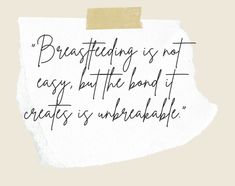 a piece of paper with a quote on it that says breastfeeding is not easy but the bond of creats is unbreakable