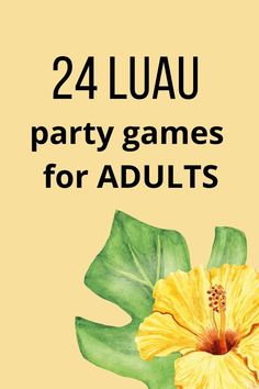 24 luau party games for adults. A yellow hibiscus flower and a palm leaf in the right lower corner. Tropical Party Games For Adults, Tiki Party Activities, Hawaiian Birthday Party Games, Hawaii Party Games, Luau Party Ideas For Adults, Luau Activities, Adult Luau Party, Hawaiian Party Games, Luau Games