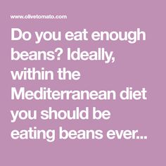 a quote that says do you eat enough beans? deadly, within the mediterranean diet you should