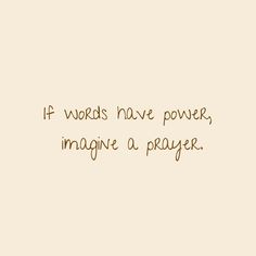 a quote that says if words have power, imagine a prayer on the bottom right hand corner