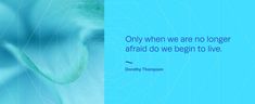 a blue and white background with a quote on it that says only when we are no longer afraid to begin to live